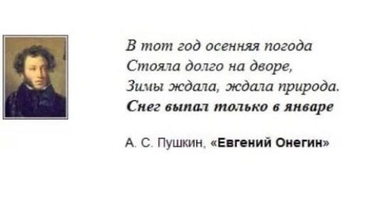 В тот год осенняя погода Стояла долго на дворе, Зимы ждала, ждала природа. Снег выпал только в январе\nА. С. Пушкин, «Евгений Онегин»