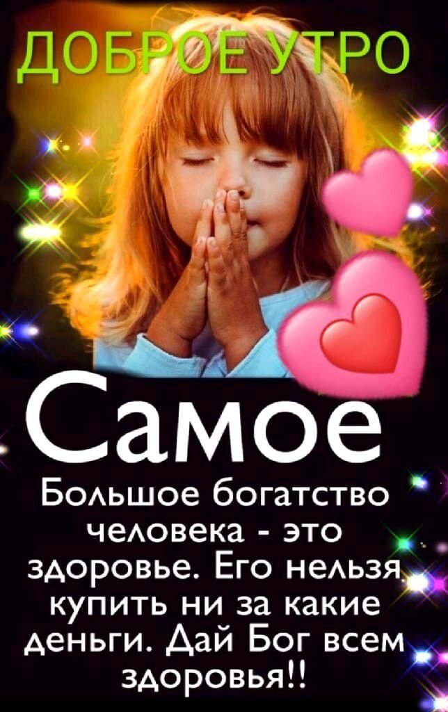 Доброе утро Самое Большое богатство человека - это здоровье. Его нельзя купить ни за какие деньги. Дай Бог всем здоровья!!