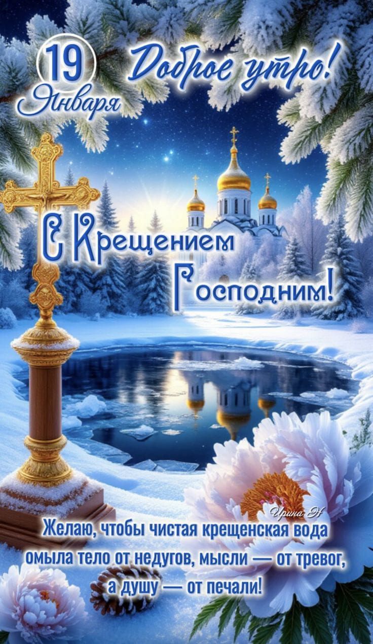 19 Января Доброе утро! С Крещением Господним! Желаю, чтобы чистая крещенская вода омыла тело от недугов, мысли — от тревог, а душу — от печали!