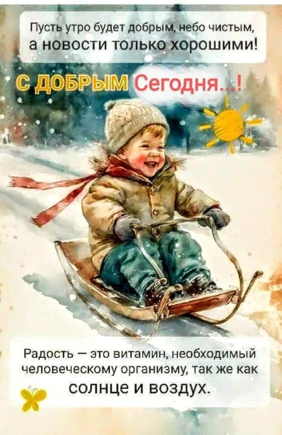 Пусть утро будет добрым, небо чистым, а новости только хорошими! С ДОБРЫМ Сегодня...! Радость — это витамин, необходимый человеческому организму, так же как солнце и воздух.
