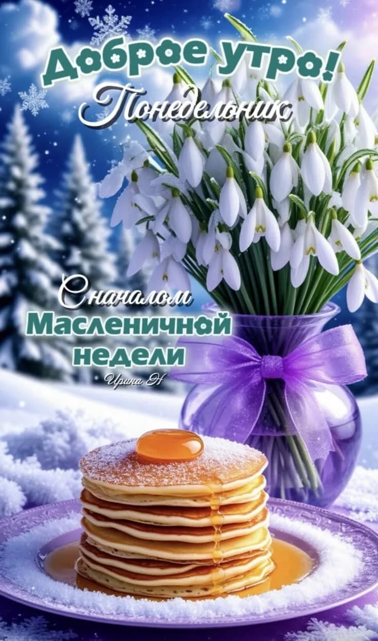Доброе утро! Понедельник. С началом Масленичной недели