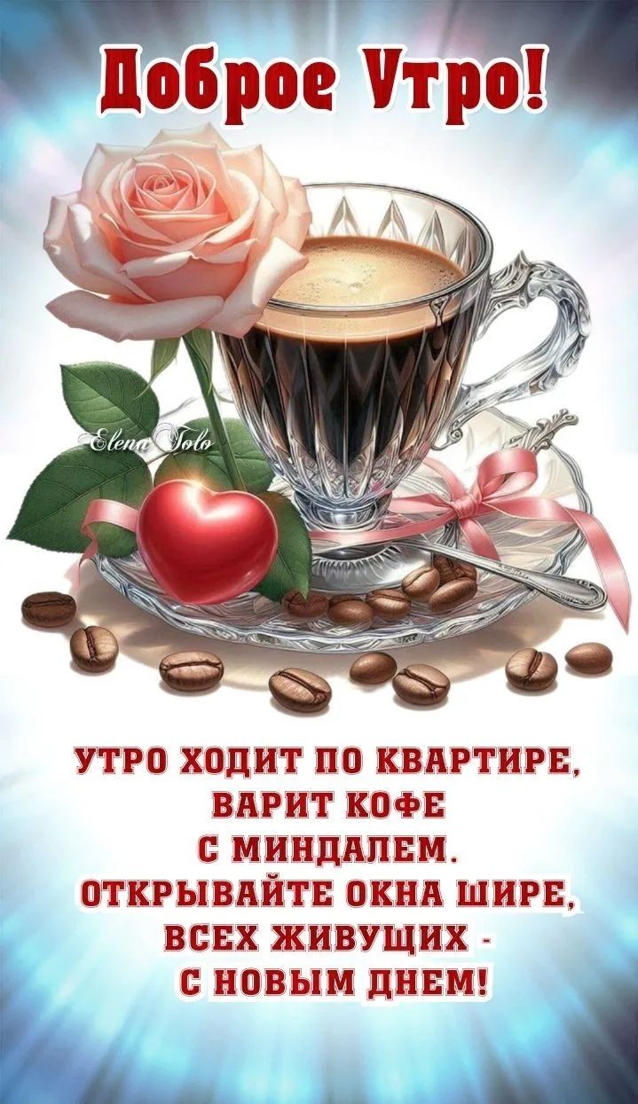 Доброе утро! Утро ходит по квартире, варит кофе с миндалем, открывайте окна шире, всех живущих - с новым днем!