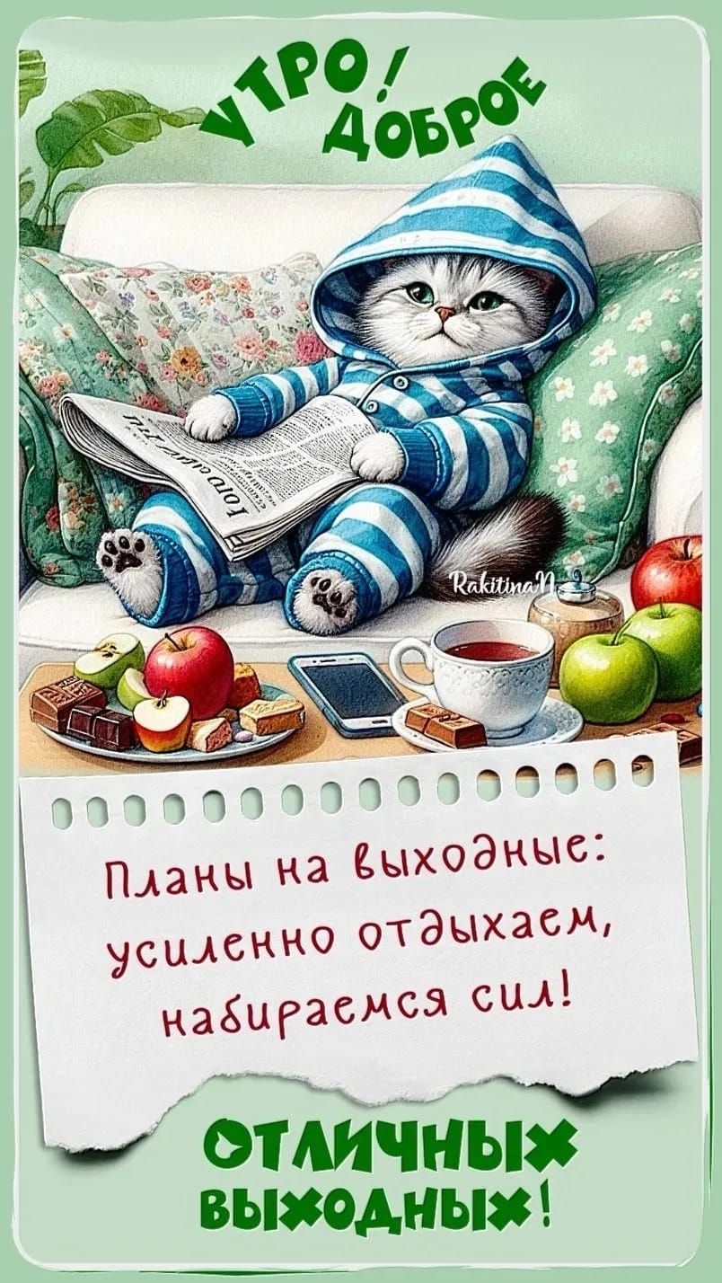 Утро! Доброе. Планы на выходные: усиленно отдыхаем, набираемся сил! Отличных выходных!