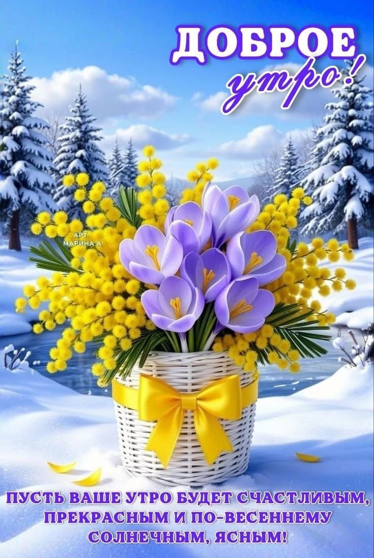 ДОБРОЕ утро! АРТ МАРИНА А ПУСТЬ ВАШЕ УТРО БУДЕТ СЧАСТЛИВЫМ, ПРЕКРАСНЫМ И ПО-ВЕСЕННЕМУ СОЛНЕЧНЫМ, ЯСНЫМ!