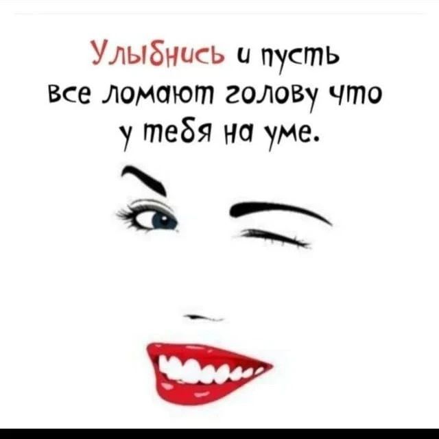 Улыбнись и пусть все ломают голову что у тебя на уме.