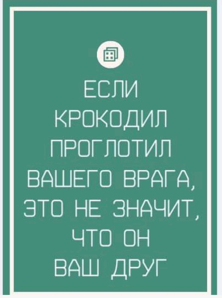 ЕСЛИ КРОКОДИП ПРВГПОТИП ВАШЕГО ВРАГД ЭТО НЕ 3НдЧИТ ЧТО ОН ВАШ ДРУГ