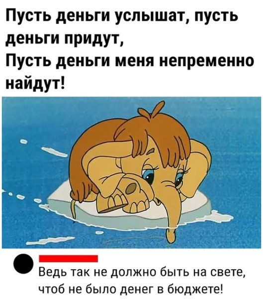 Пусть деньги услышат пусть деньги придут Пусть деньги меня непременно найдут _ Ведь так не должно быть на свете чтоб не было денег в бюджете