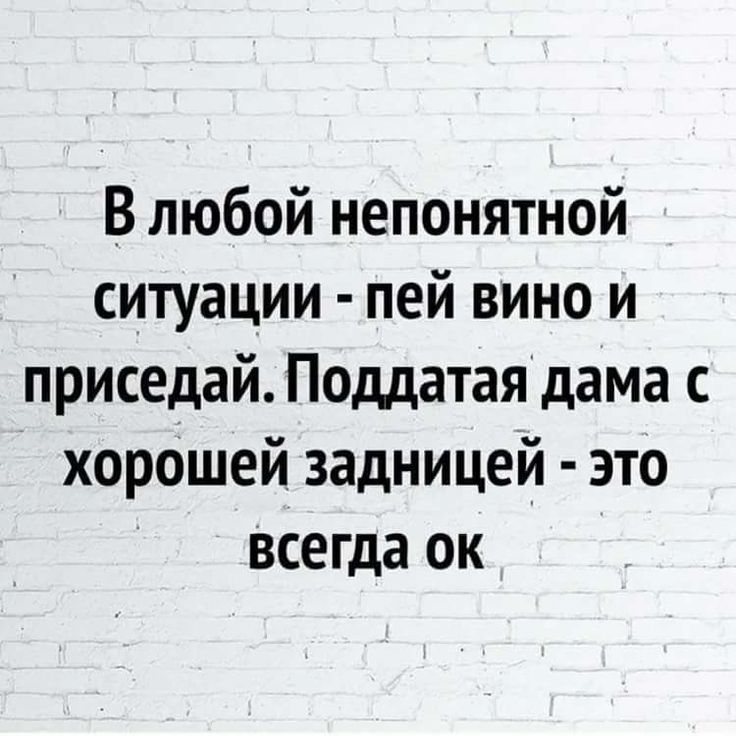 В любой непонятной ситуации пей вино и приседай Поддатая дама с хорошей задницей это всегда ок