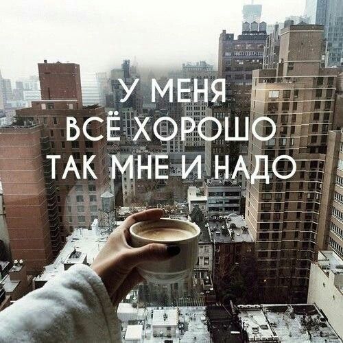 У МЕНЯ ВСЁ ХОРОШО ТАК МНЕ И НАДО