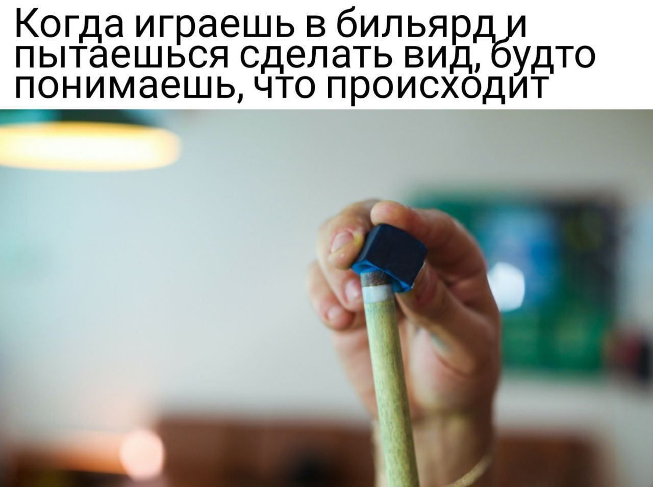 Когда играешь в бильяр пытаешься сделать вид удто понимаешь что происходит _