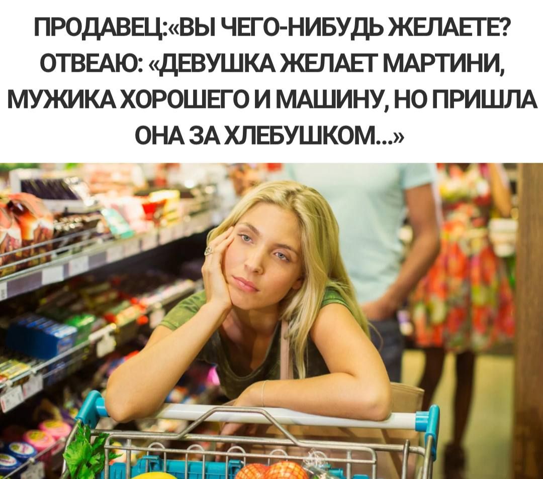 ПРОДАВЩкВЫ ЧЕГО НИБУДЬ ЖЕЛАЕГЕ ОТВЕАЮ ДЕВУШКА ЖЕЛАЕГ МАРТИНИ МУЖИКА ХОРОШЕО И МАШИНУ НО ПРИШЛА ОНА ЗА ХЛЕБУШКОМ п