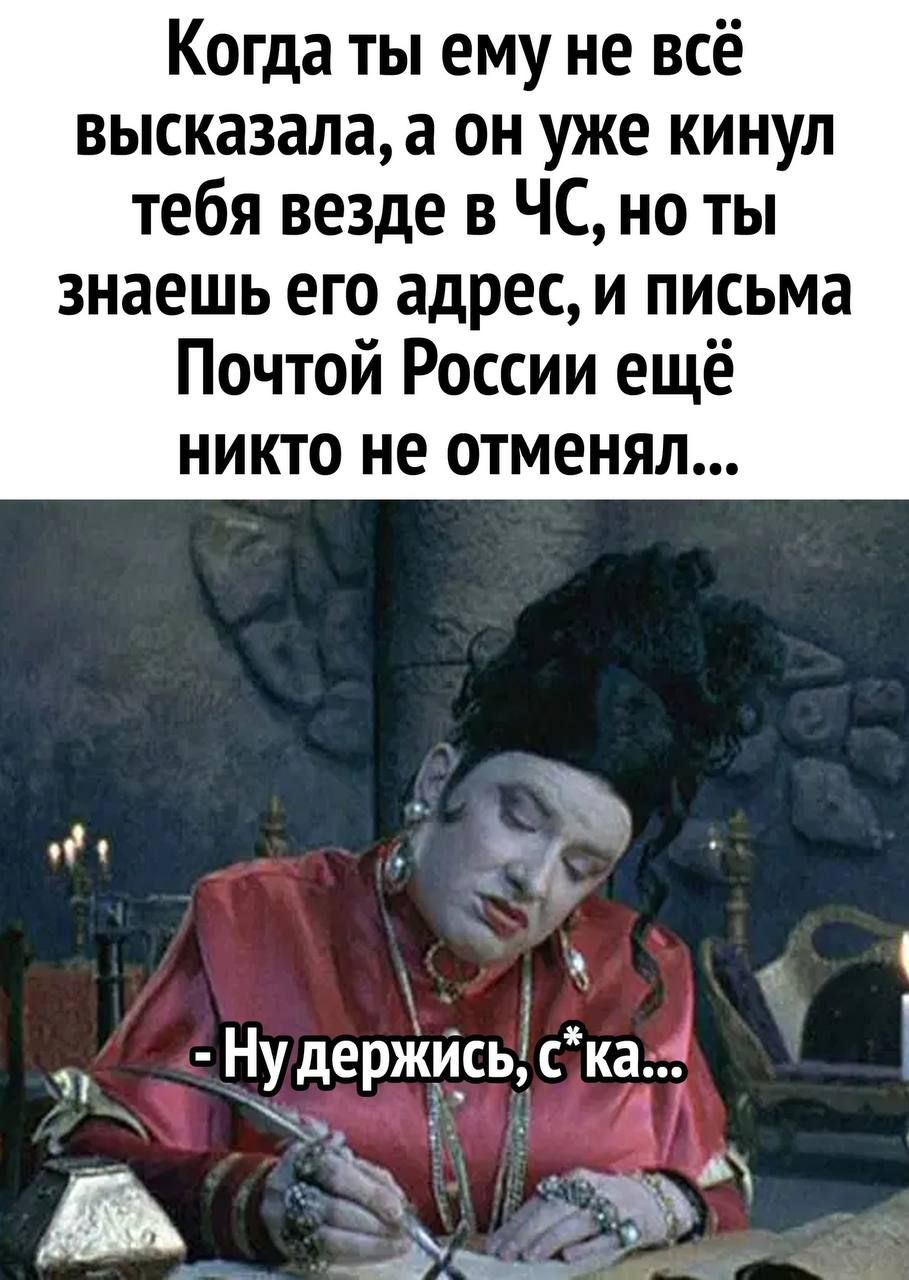 Когда ты ему не всё высказала а он уже кинул тебя везде в ЧС но ты знаешь его адрес и письма Почтой России ещё никто не отменял _ в Нудержи_сь ка