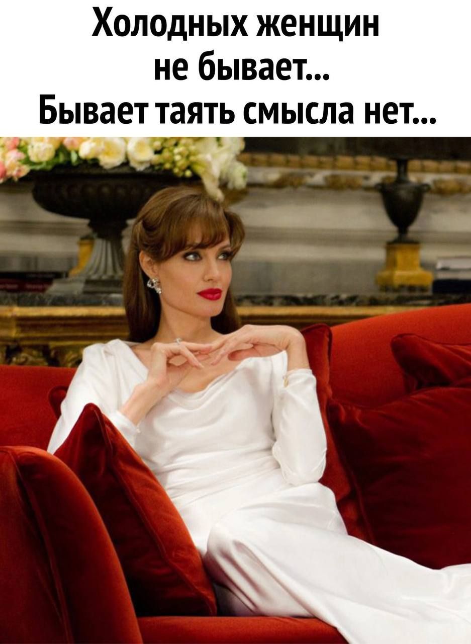 Холодных женщин не бывает Бывает таять смысла нет