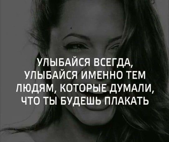 УПЫБАЙСЯ ВСЕГДА УПЫБАЙСЯ имннно тем людям которые думдпи что ты вудвшь ппдкдть