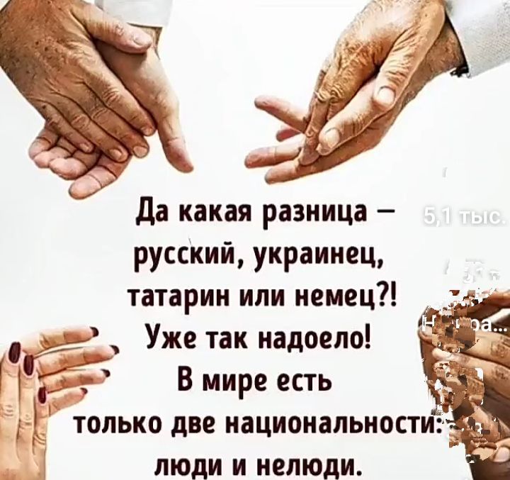 да какая разница русский украинец татарин или немец _ Уже так надоело Г В мире есть А только две национальности люди и нелюди