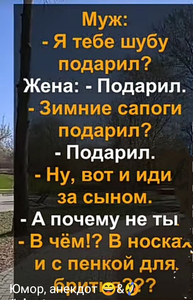 Муж Я тебе шубу подарил Жена Подарил Зимние сапоги подарил Подарил Ну вот и иди за сыном А почему не ты В чём В носки И С пенкой для 1 _р_ диджей к