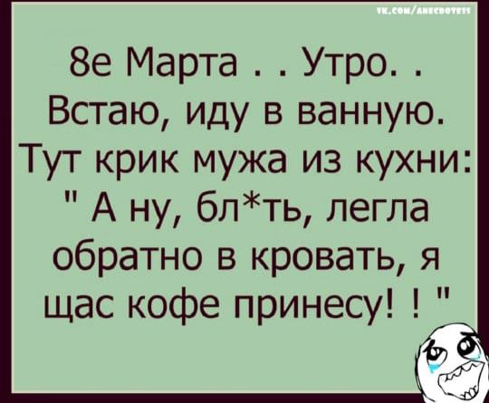 8е Марта Утро Встаю иду в ванную Тут крик мужа из кухни А ну блть легла обратно в кровать я щас кофе принесу