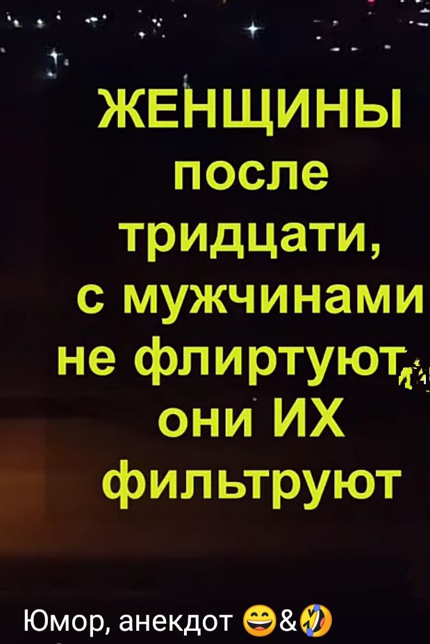я ЖЕНЩИНЫ после тридцати с мужчинами не флиртуюцд они ИХ фильтруют Юмор анекдот 9819