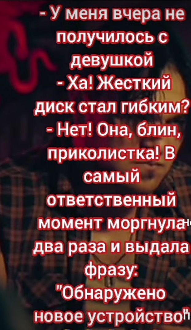 У меня вчера не получилось с девушкой Ха Жесткии диск стал гибкйм Нет Она блин приколисткагв самый ответственный момент моргнулат два раЗаТ и выдала фраги Обнаружено новое устройство