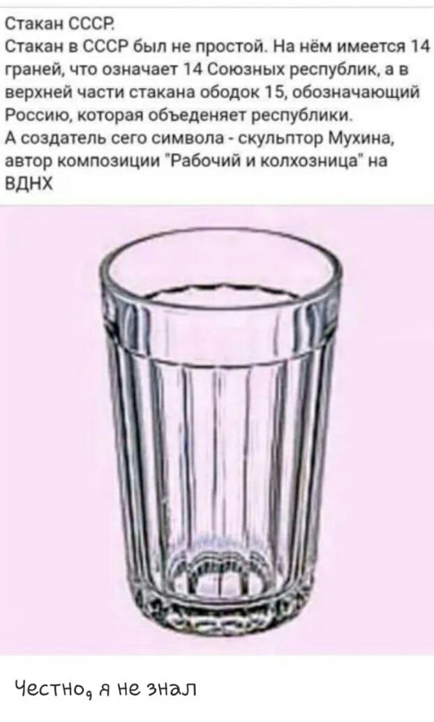 Огакаи СССР Сгакан в СССР был не простой На нём имеется 14 граней что означает 14 Союзных республик а в верхней части стакана ободок 15 обозначающий Россию которая объеденяет республики А создатель сего символа скульптор Мухина автор композиции Рабочий и копхозница на ВДНХ ЧеСТНОЧ не знал