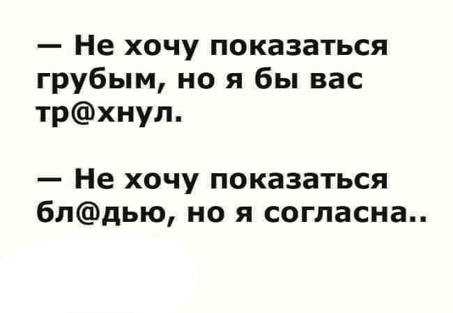 Не хочу показаться грубым но я бы вас трхнул Не хочу показаться блдью но я согласна