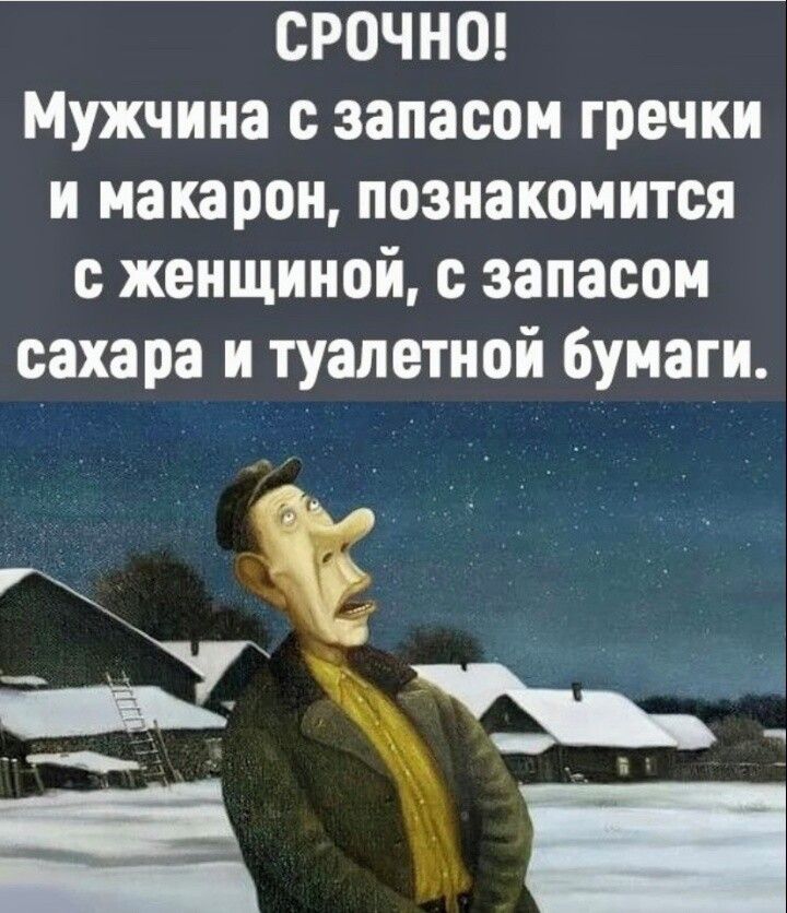 СРОЧНО Мужчина с запасом гречки и макарон познакомится с женщиной с запасом сахара и туалетной бумаги ЕЁ