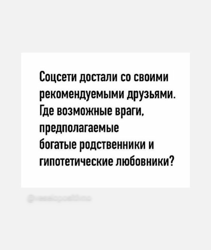Соцсети достали со своими рекомендуемыми друзьями Где возможные враги предполагаемые богатые родственники и гипотетические любовники