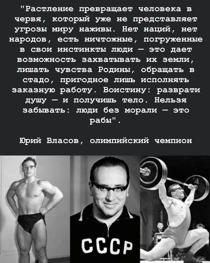 Растление превращает человека в червя который уже не представляет угрозы миру наживы Нет наций нет народов есть ничтожные погруженные в свои инстинкты люди это дает возможность захватывать их земли лишать чувства Родины обращать в стадо пригодное лишь исполнять заказную работу Воистину разврати душу и получишь тело Нельзя забывать люди без морали это рабы Юрий Власов олимпийский чемпион