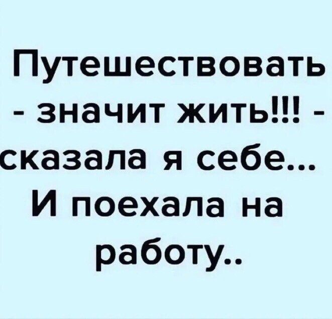 Путешествовать значит жить сказала я себе И поехала на работу