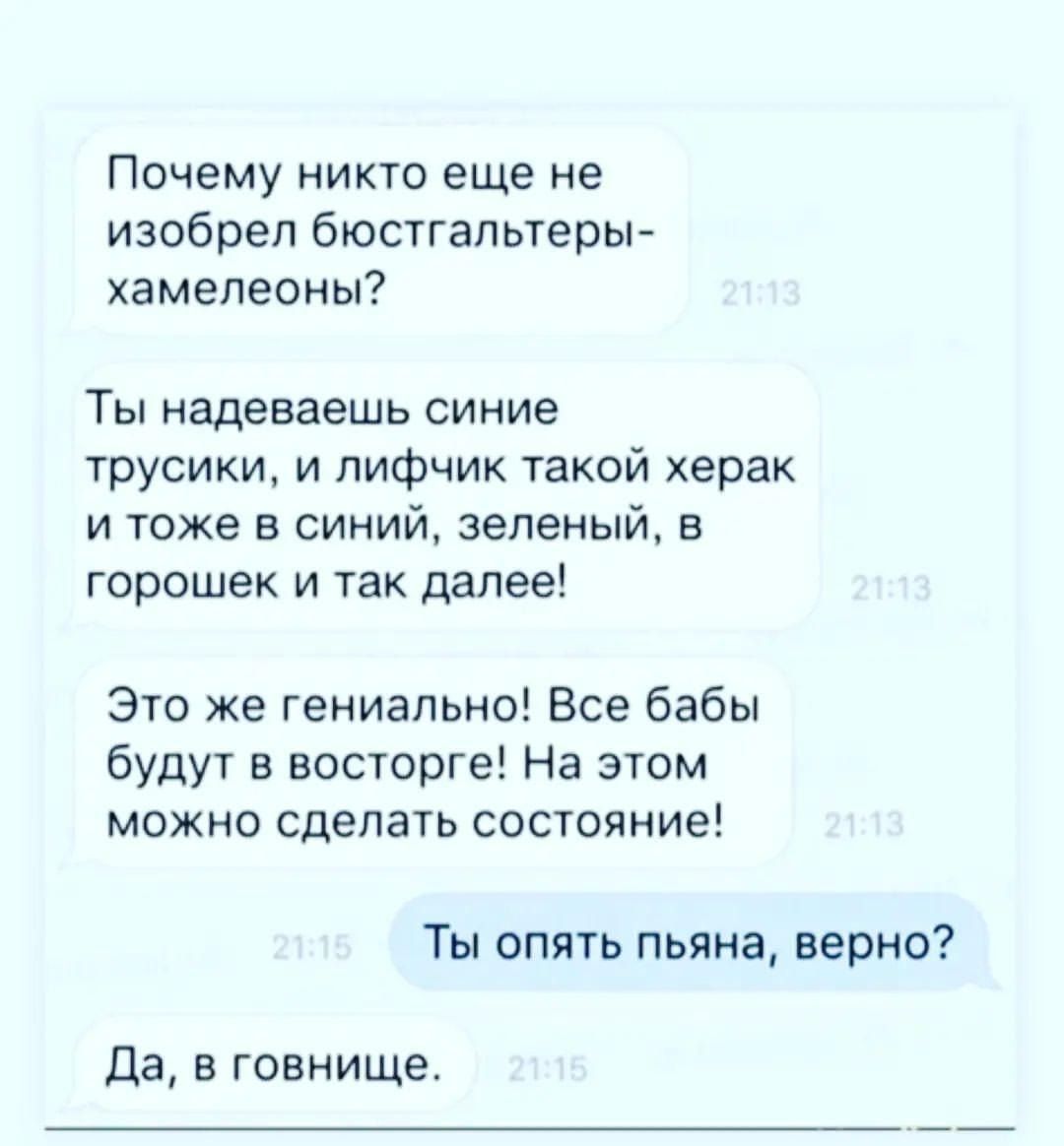 Почему никто еще не изобрел бюстгальтеры хамелеоны Ты надеваешь синие трусики и лифчик такой херак и тоже в синий зеленый в горошек и так далее Это же гениально Все бабы будут в восторге На этом можно сделать сотояние Ты опять пьяна верно Да говнище