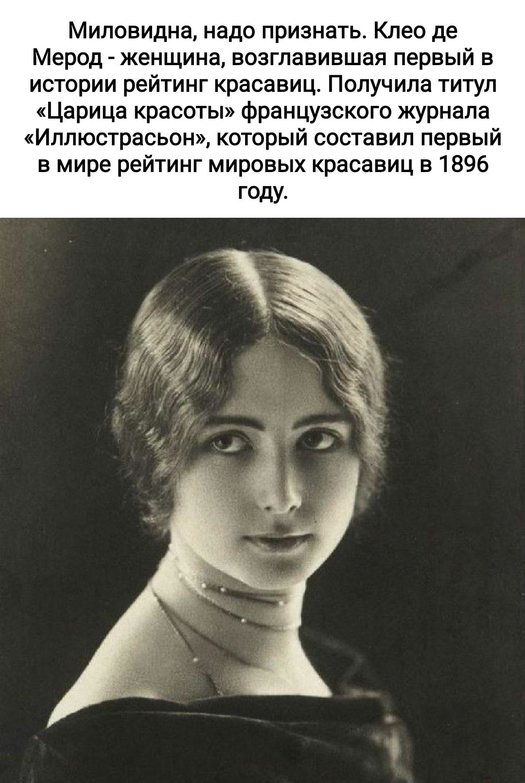 Миловидна надо признать Клео де Мерод женщина возглавившая первый в истории рейтинг красавиц Получила титул Царица красоты Французского журнала Иллюстрасьон который составил первый в мире рейтинг мировых красавиц в1896