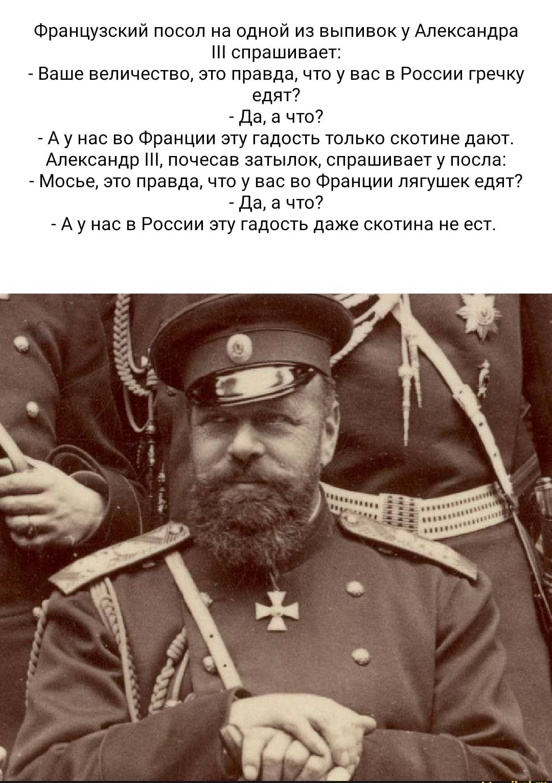Французский посол на одной из выпивок у Александра спрашивает Ваше вепичшвц зто правда чтоу вас в России гречку едят да а что А у нас во Франции эту гадость тппько окошке дают Александр щ почесав затылок спрашивает у пакта мосье это правда чю у вас за Франции лягушек едят да а что _ А у нас в России эту гадость даже скотина не вы
