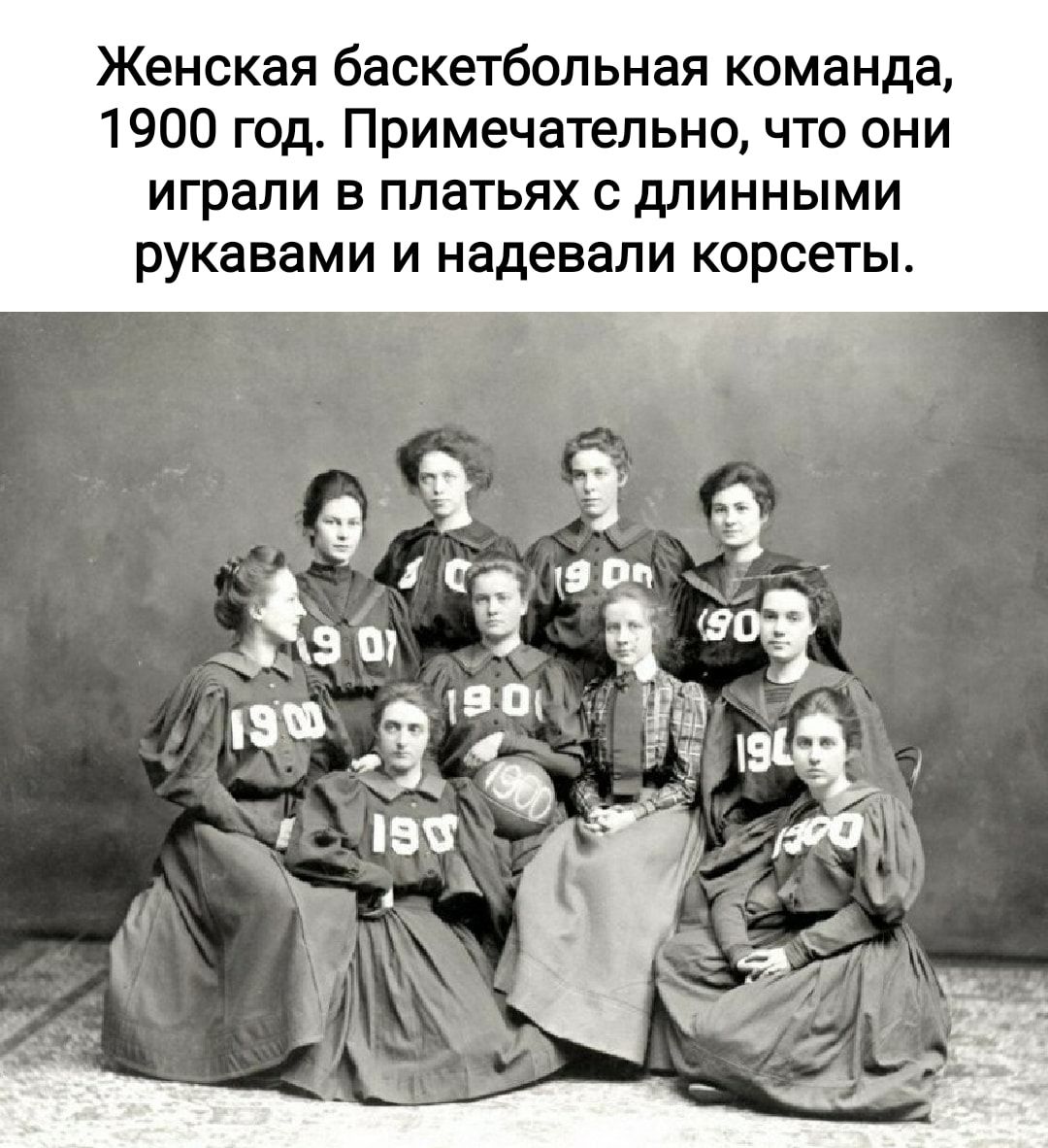 Женская баскетбольная команда 1900 год Примечательно что они играли в платьях с длинными рукавами и надевали корсеты