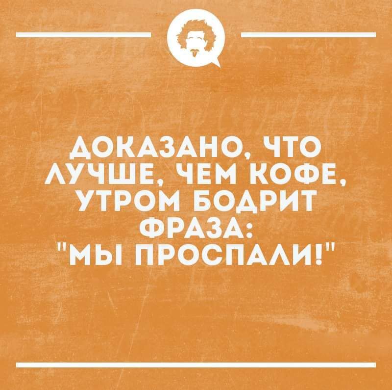 АОКАЗАНО ЧТО АУЧШЕ ЧЕМ КОФЕ УТРОМ БОАРИТ ФРАЗА МЫ ПРОСПААИ