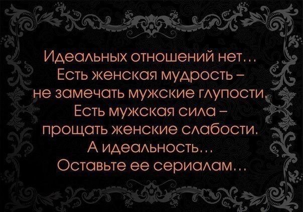 в ИАеОАЬНЫХ отношений нет Есть женская мудрость не замечать мужские МУПОСТИЗФЁ Есть мужская сида прощать женские САОбОСТИ А идеадьность Оставьте ее серисмом