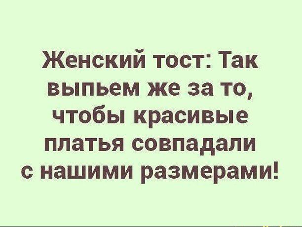 Женский тост Так выпьем же за то чтобы красивые платья совпадали нашими размерами