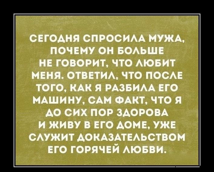 СЕГОДНЯ СПРОСИАА МУЖА ПОЧЕМУ ОМ БОАЬШЕ ГОЕОРИТ ЧТО АЮЕИТ МЕНЯ ОТПЕТИА ЧТО ПОСАЕ ТОГО КАК Я РАЗБИАА ЕГО МАШИНУ САН АКТ ЧТО Я АО ОПХ ПОР ЗДОРОБА И ЖИОУ ЕГО АОНЕ УЖЕ САУЖИТ АОКАЗАТЕАЬСТБОМ ЕГО ГОРЯЧЕЙ АЮБВИ