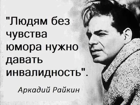 Людям без чувства юмора нужно давать инвалидность Аркадий Райкин