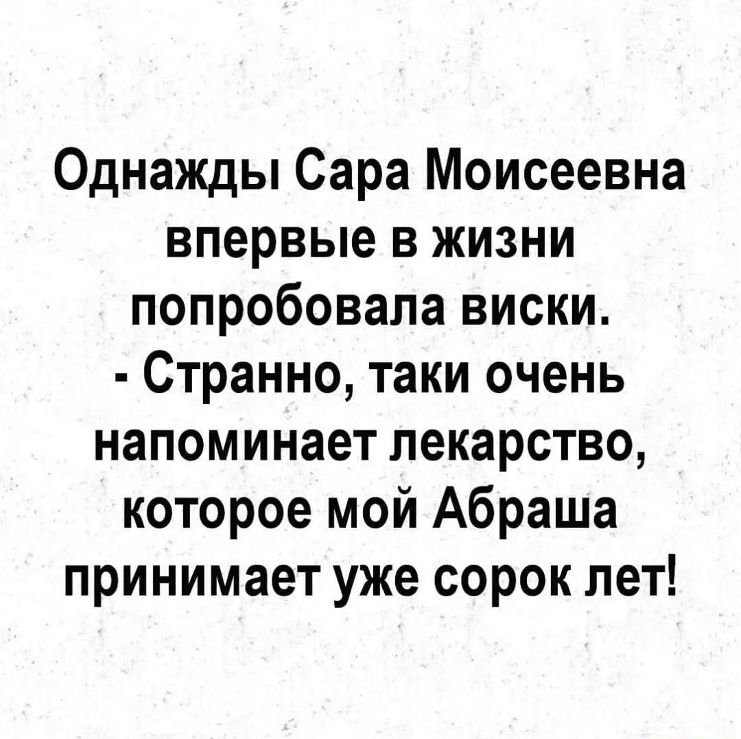 Однажды Сара Моисеевна впервые в жизни попробовала виски Странно таки очень напоминает лекарство которое мой Абраша принимает уже сорок лет