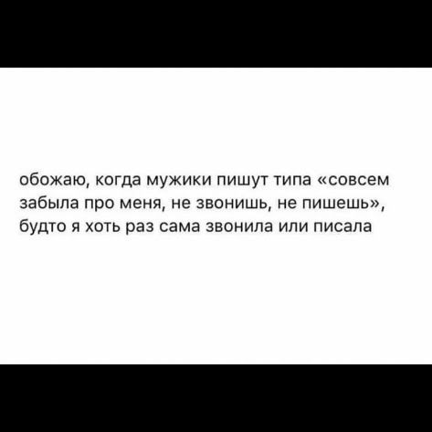 обожаю когда мужики пишут типа совсем забыла про меня не звонишь не пишешь будт я хоть раз сама звонила или писала