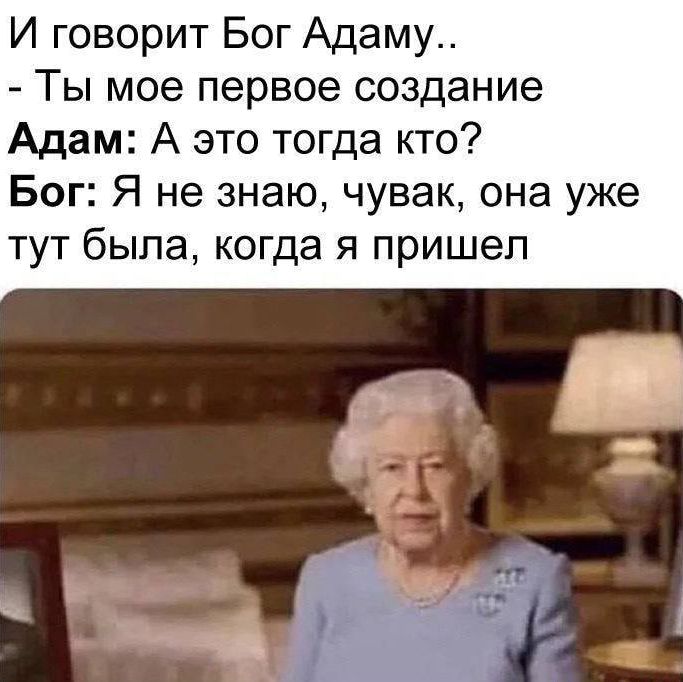 И говорит Бог Адаму Ты мое первое создание Адам А это тогда кто Бог Я не знаю чувак она уже тут была когда я пришел