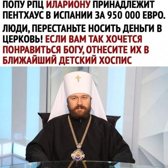 ПОПУ РПЦ ИЛАРИОНУ ПРИНАДЛЕЖИТ ПЕНТХАУС В ИСПАНИИ ЗА 950 000 ЕВРО ЛЮДИ ПЕРЕСТАНЬТЕ НОСИТЬ ДЕНЬГИ В ЦЕРКОВЬ ЕСЛИ ВАМ ТАК ХОЧЕТСЯ ПОНРАВИТЬЁЯ БОГУ ОТНЕСИТЕ ИХ В БЛИЖАИШИИ ДЕТСКИИ ХОСПИС