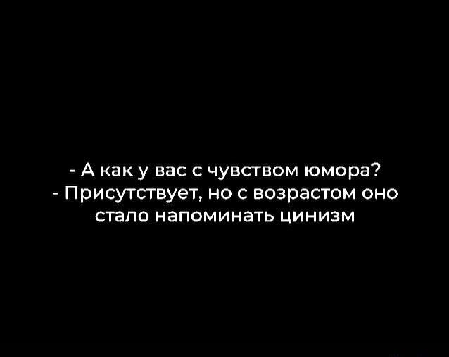 А как у вас с чувством юмора Присутствует но с возрастом оно стало напоминать цинизм