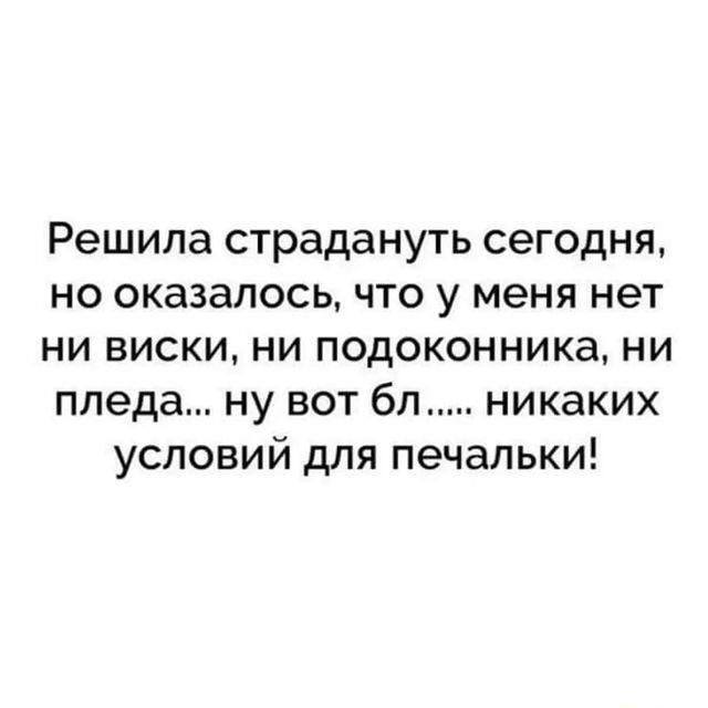 Решила страдануть сегодня но оказалось что у меня нет ни виски ни подоконника ни пледа ну вот бл никаких условий для печапьки