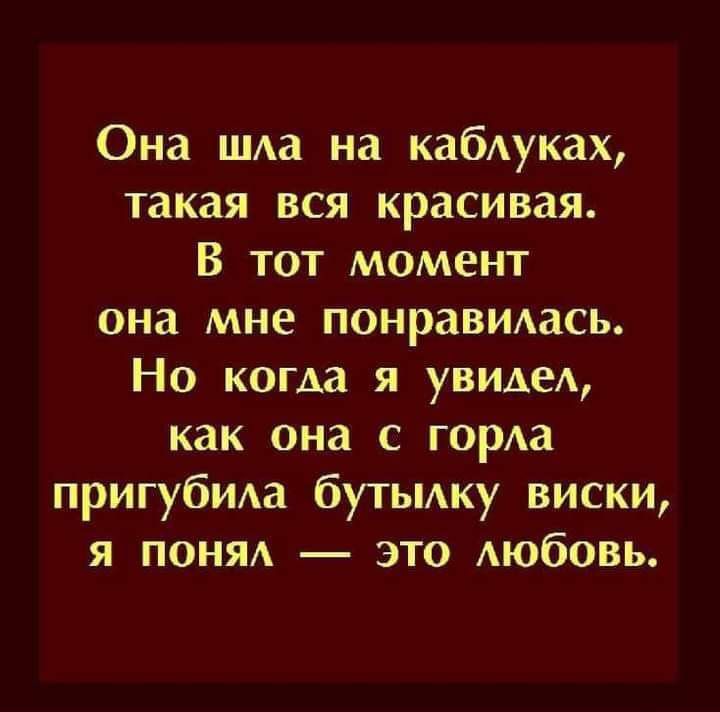 Она шла на кабуках такая вся красивая В тот момент она мне понравилась Но когда я увидел как она с горла пригубИАа бутьмку виски я поняд это Аюбовь