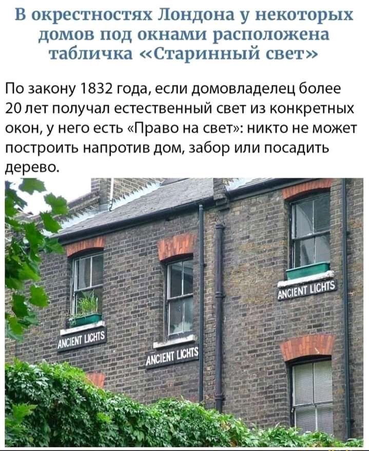 В окрестностях Лондона у некоторых домов под окнами расположена табличка Старинный свет По закону 1832 года если домовладелец более 20лет получал естественный свет из конкретных окон у него есть Право на свет никто не может построить напротив дом забор или посадить дерево