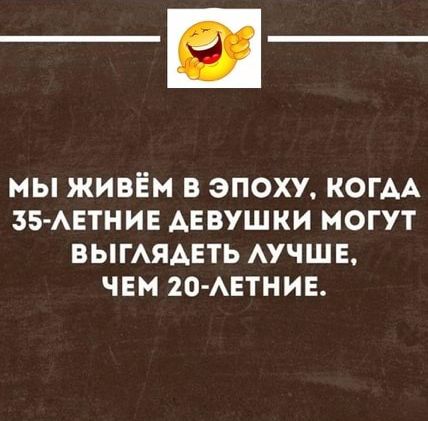 мы живём в эпоху КОГАА 35 АЕТНИЕ девушки могут ВЫГАЯАЕТЬ АУЧШЕ чем 20 АЕТНИЕ