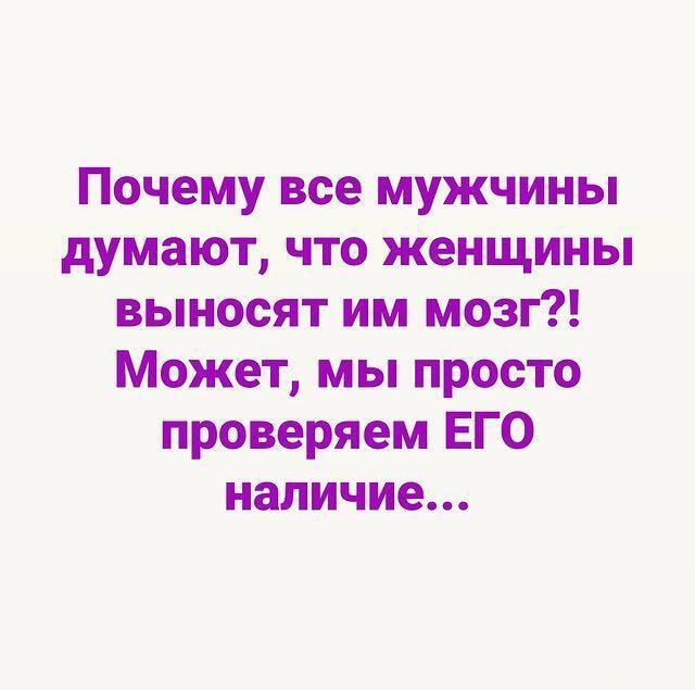 Почему все мужчины думают что женщины выносят им мозг Может мы просто проверяем ЕГО наличие