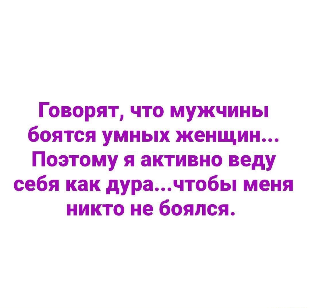Говорят что мужчины боятся умных женщин Поэтому я активно веду себя как дурачтобы меня никто не боялся