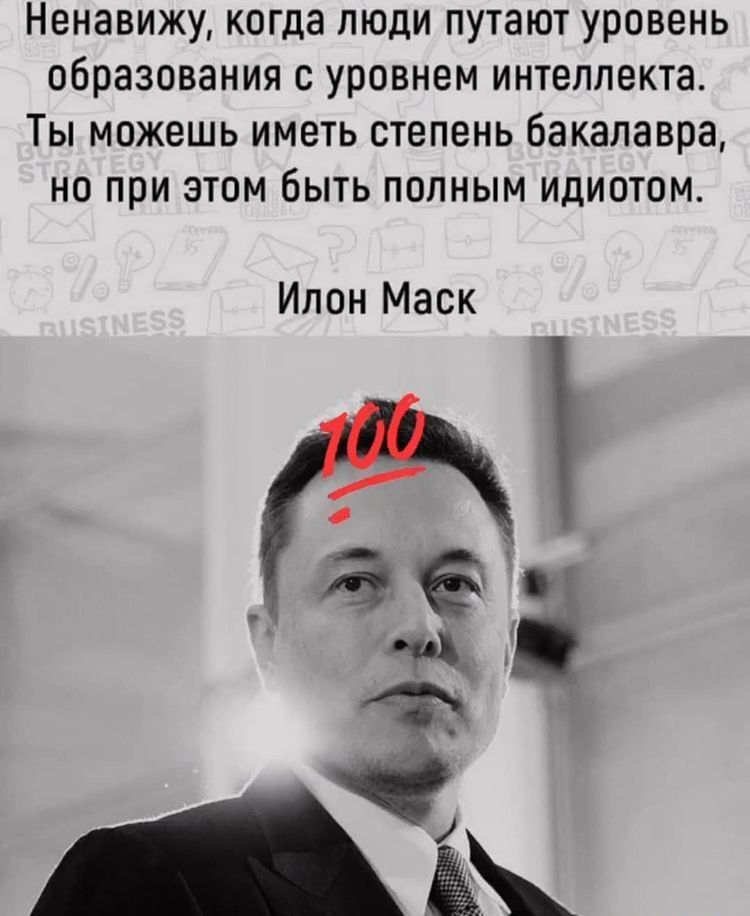 Ненавижу когда люди путают уровень образования с уровнем интеллекта Ты можешь иметь степень бакалавра но при этом быть полным идиотом Илон Маск ды АФ